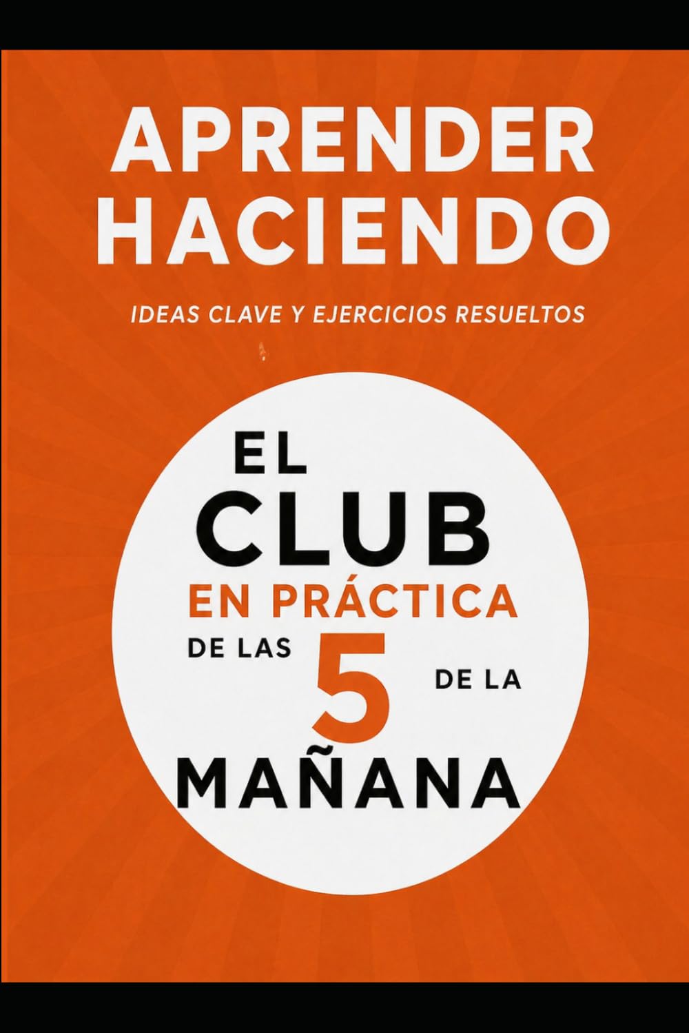 El club EN PRÁCTICA de las 5 de la mañana: Ideas clave y ejercicios resueltos (Aprender Haciendo)