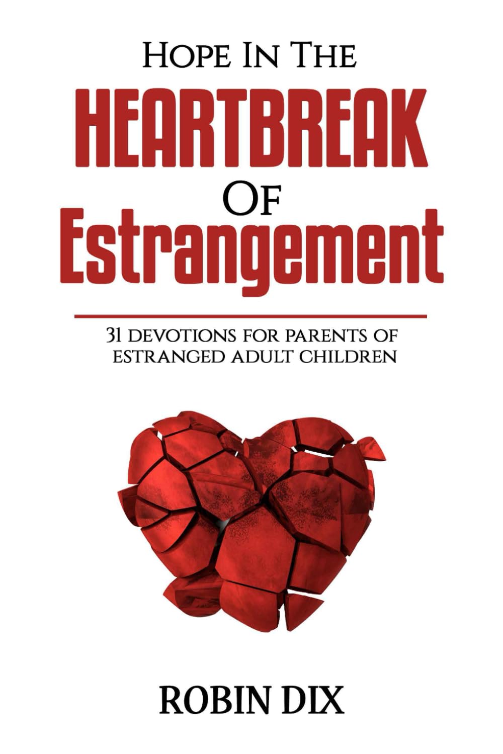 Hope In The Heartbreak of Estrangement: 31 Devotions For Parents Of Estranged Adult Children