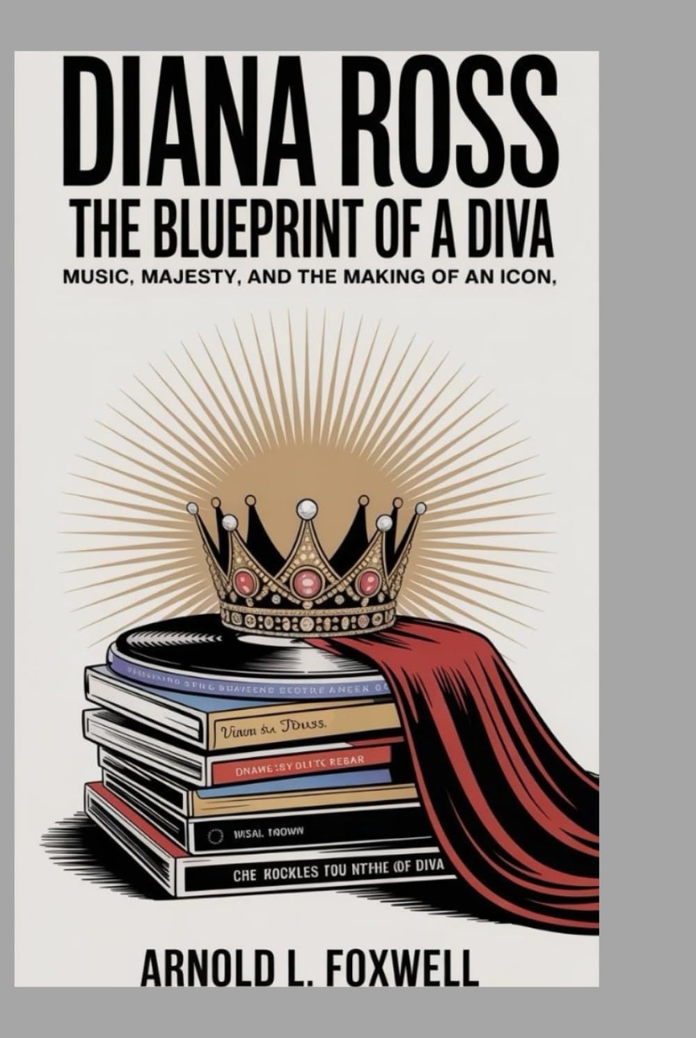 Diana Ross: The Blueprint of a Diva: Music, Majesty, and the Making of an Icon