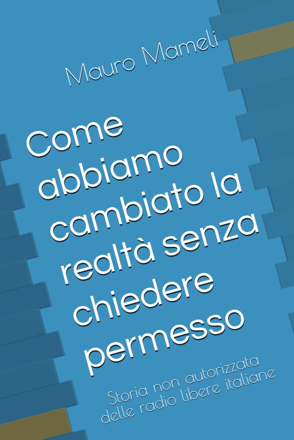 Come abbiamo cambiato la realtà senza chiedere permesso: Storia non autorizzata delle radio libere italiane