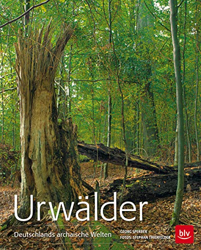 Urwälder: Deutschlands archaische Welten (BLV Naturführer)