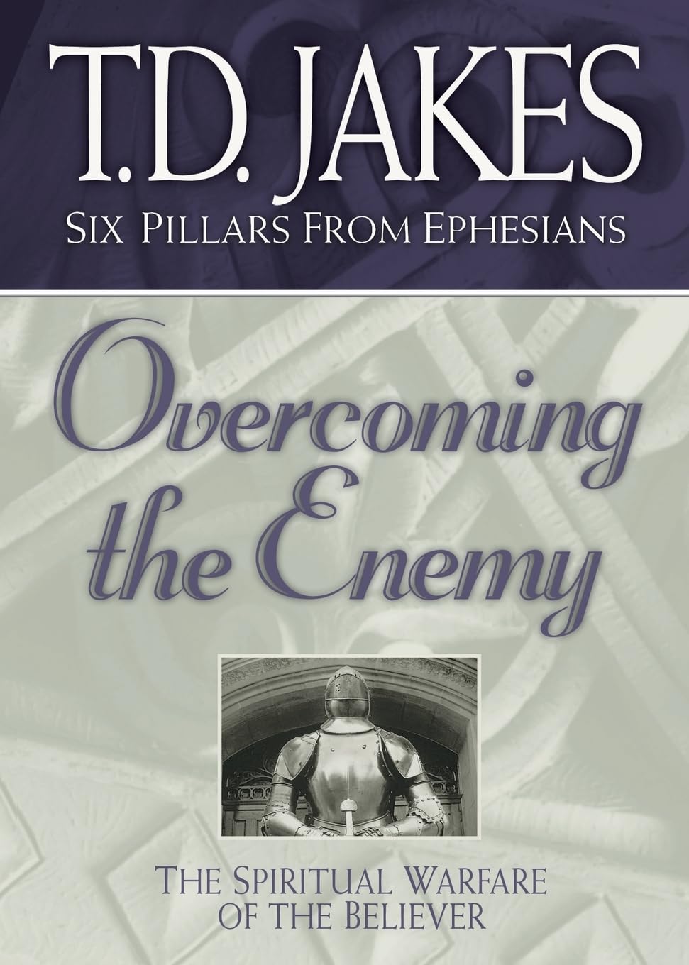 Overcoming the Enemy: The Spiritual Warfare of the Believer (Six Pillars From Ephesians): 6
