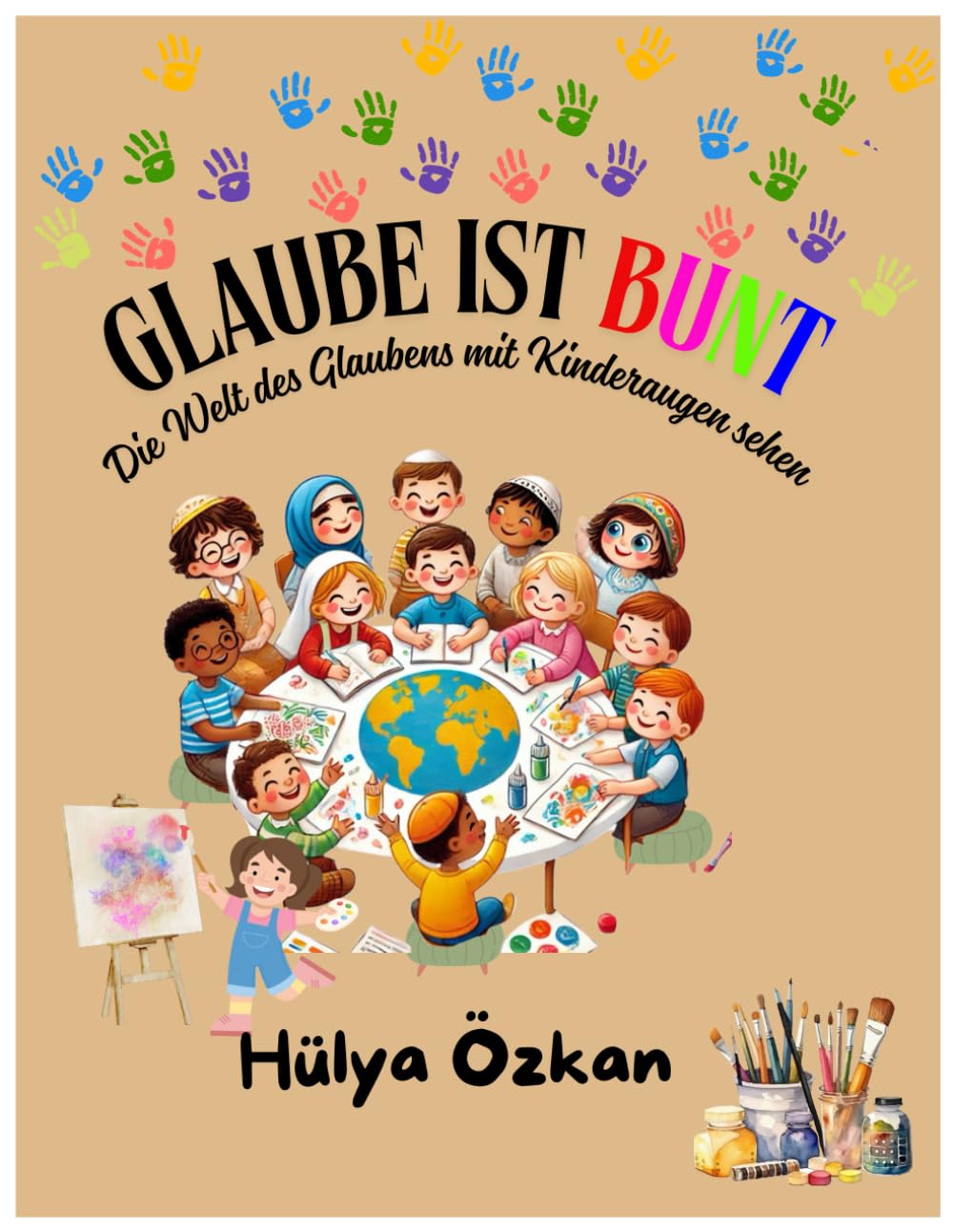 Glaube ist Bunt: Die Welt des Glaubens mit Kinderaugen sehen