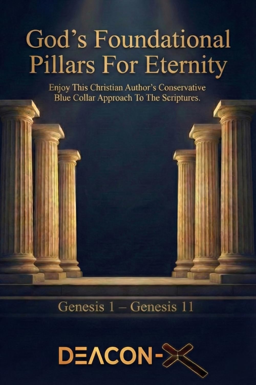 God's Foundational Pillars For Eternity: Enjoy This Christian Author's Conservative Blue Collar Approach To The Scriptures
