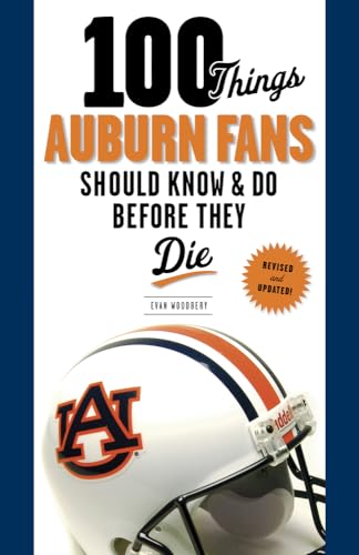 100 Things Auburn Fans Should Know & Do Before They Die (100 Things...Fans Should Know)