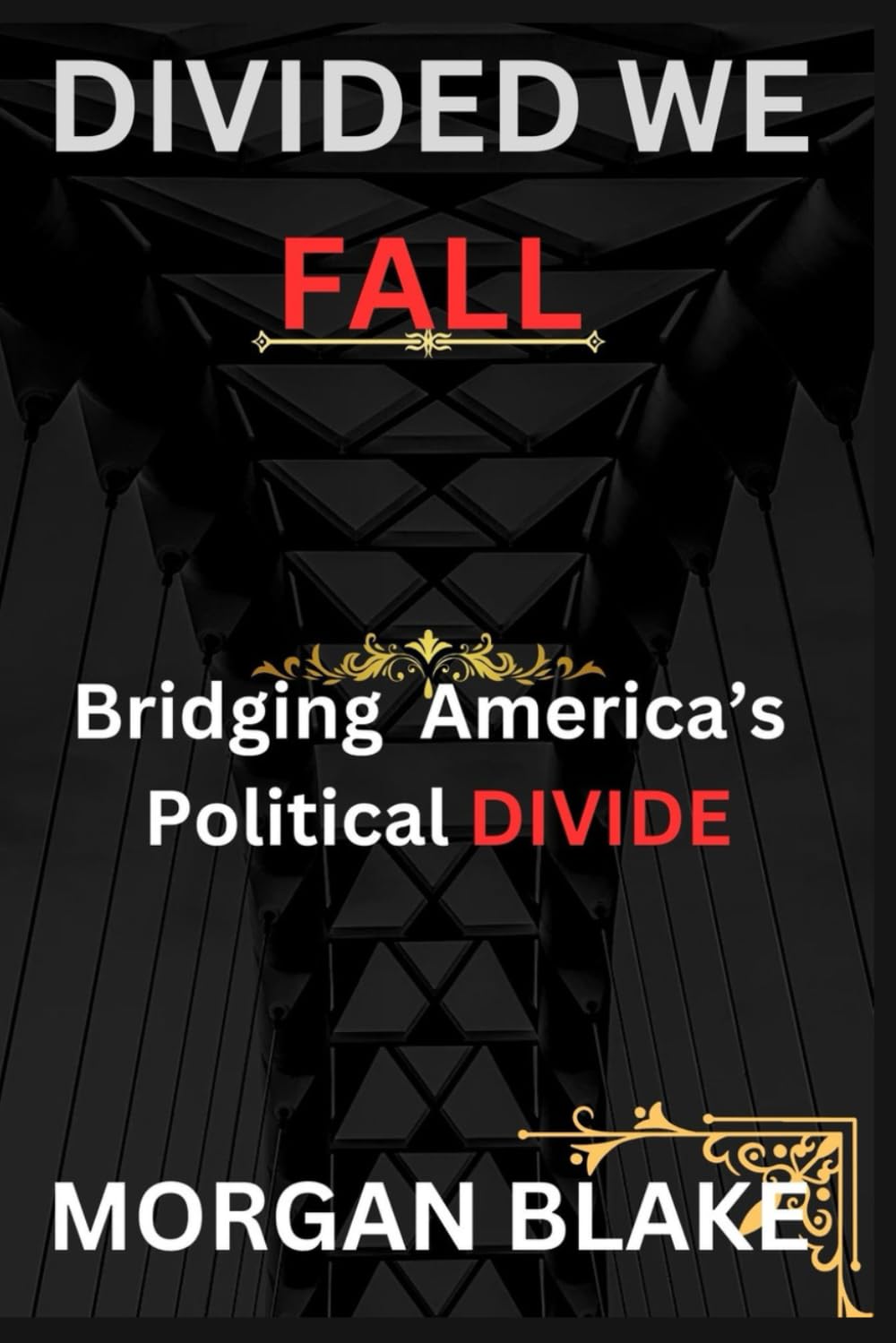 DIVIDED WE FALL: BRIDGING AMERICA’S POLITICAL DIVIDE