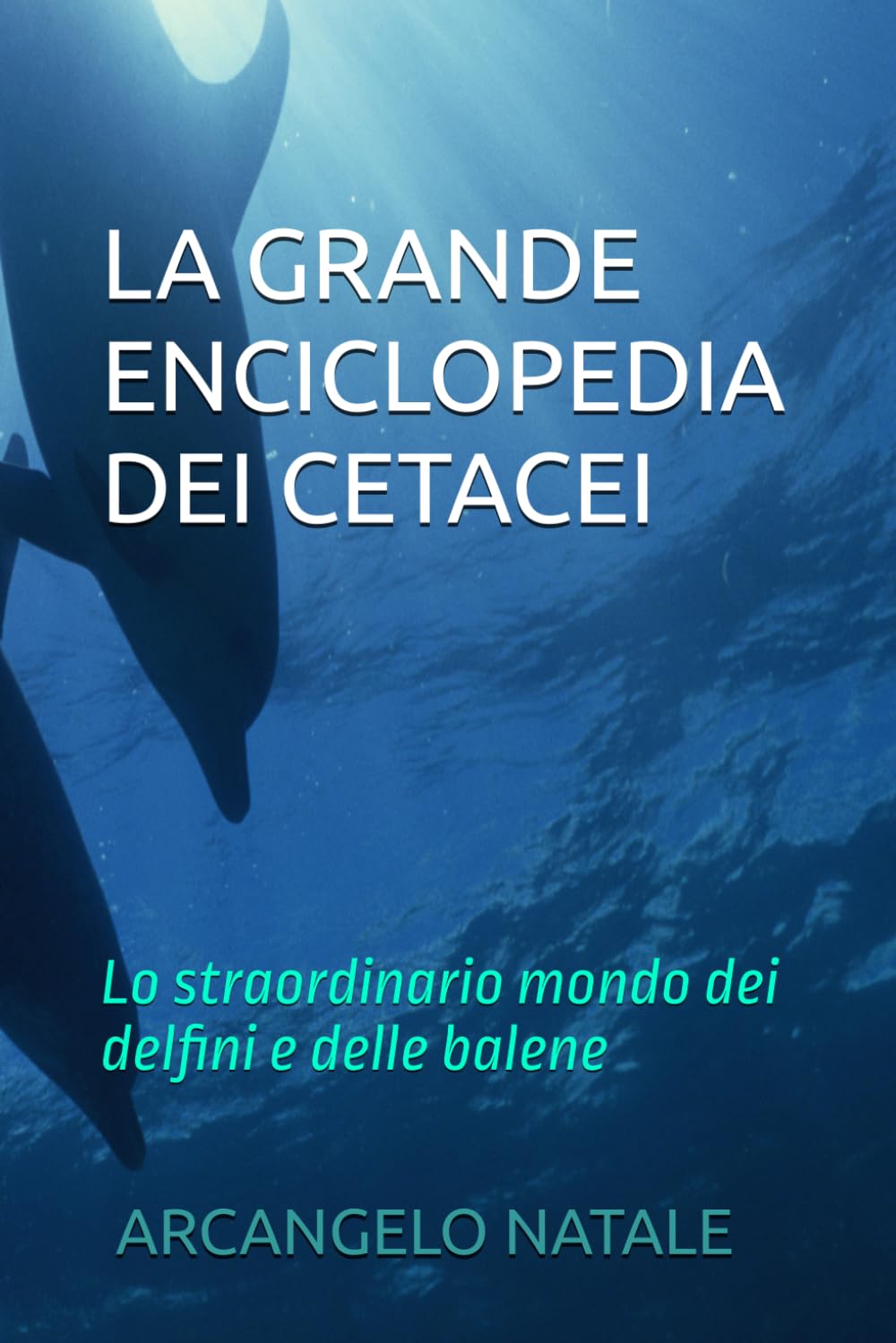 LA GRANDE ENCICLOPEDIA DEI CETACEI: lo straordinario mondo dei delfini e delle balene