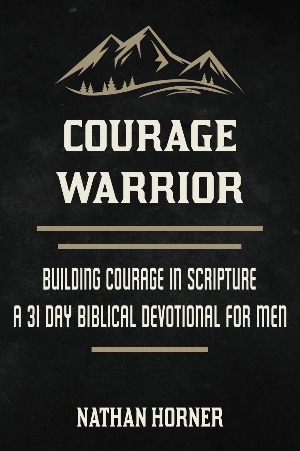 Courage Warrior: Building Courage in Scripture - A 31 Day Biblical Devotional For Men (The Warrior Series)