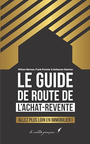 Le guide de route de l'achat-revente: Allez plus loin en immobilier ! | Le guide complet pour comprendre l'achat-revente, réaliser sa première opération &amp; comprendre le sujet sur le long terme