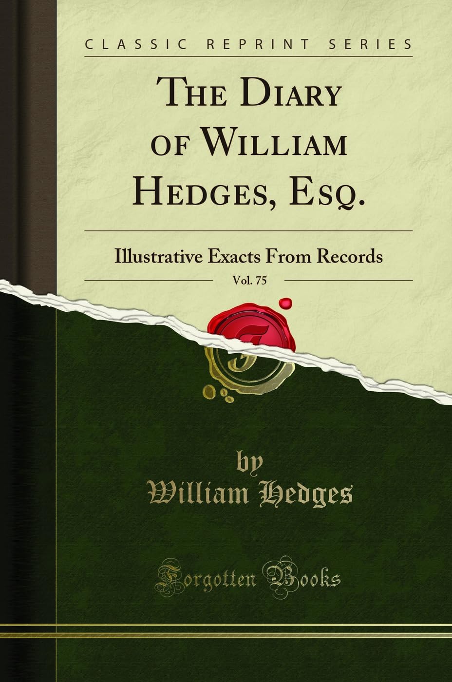 The Diary of William Hedges, Esq., Vol. 75: Illustrative Exacts From Records (Classic Reprint)
