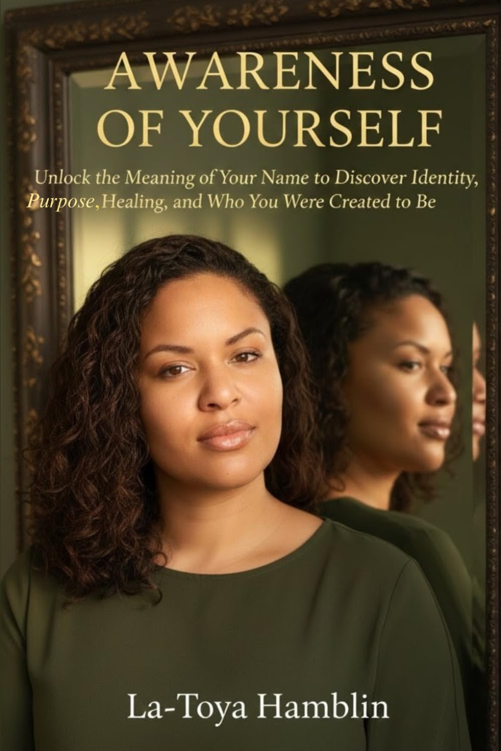 Awareness Of Yourself: *Unlock the Meaning of Your Name to Discover Identity, Purpose, Healing, and Who You Were Created to Be*