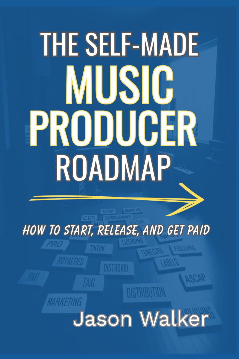 The Self Made Music Producer Roadmap: How to Start, Release, and Get Paid (The Complete Music Creator)