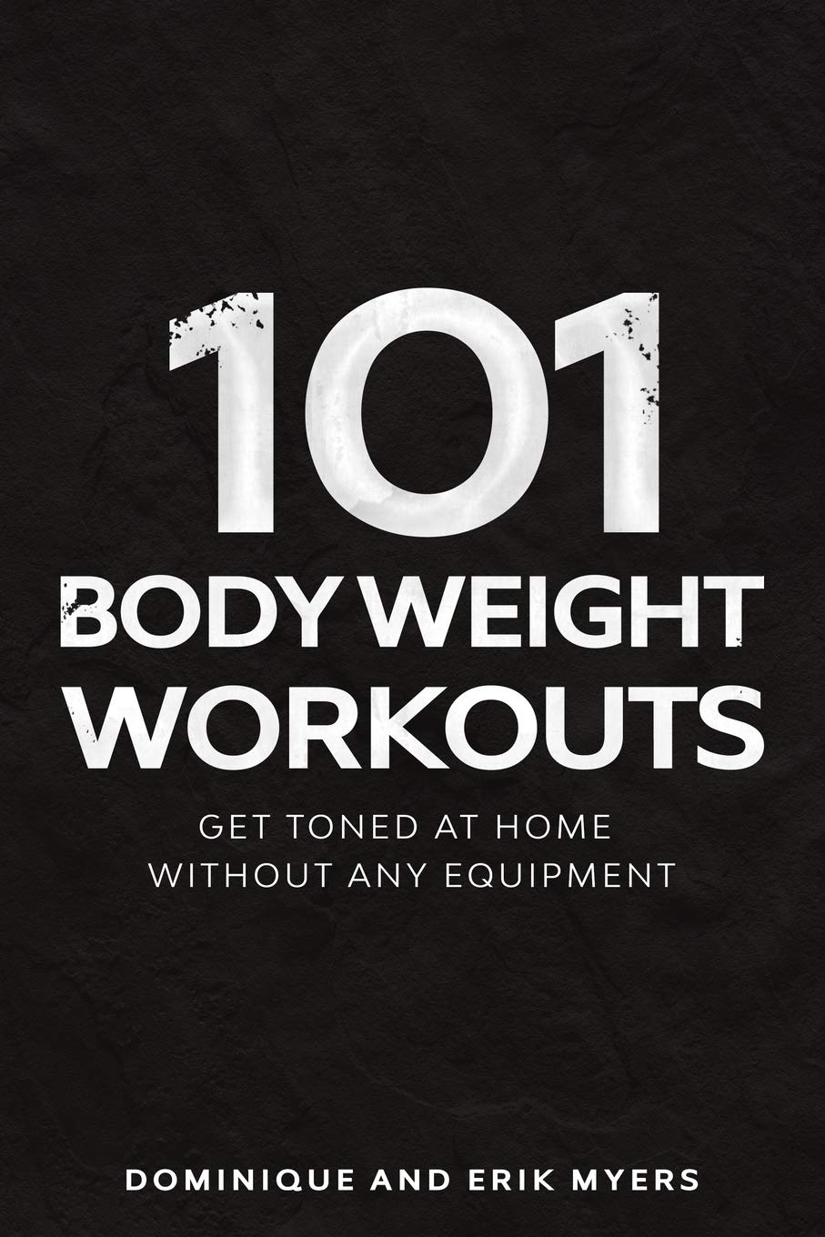 101 Body Weight Workouts: Get Toned At Home Without Any Equipment (The 101 Workout Series)