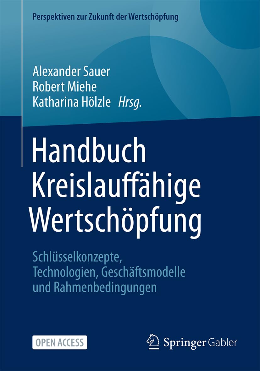 Handbuch Kreislauffähige Wertschöpfung: Schlüsselkonzepte, Technologien, Geschäftsmodelle und Rahmenbedingungen (Perspektiven zur Zukunft der Wertschöpfung)