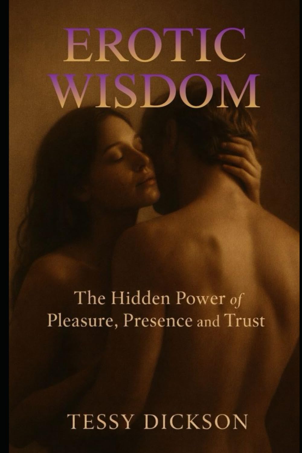 EROTIC WISDOM: The Hidden Power of Pleasure, Presence and Trust: