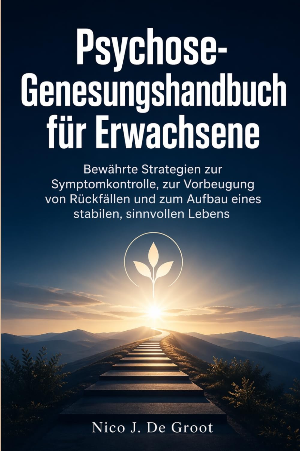 Psychose-Genesungshandbuch für Erwachsene: Bewährte Strategien zur Symptomkontrolle, zur Vorbeugung von Rückfällen und zum Aufbau eines stabilen, sinnvollen Lebens