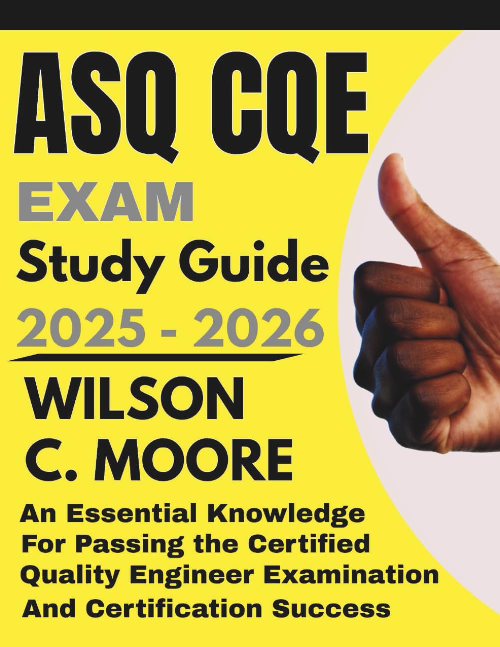 ASQ CQE exam Study Guide: An Essential Knowledge for Passing the Certified Quality Engineer Examination and Certification Success