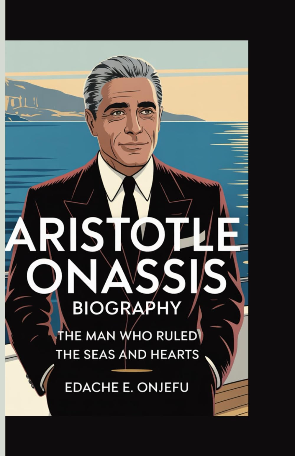 ARISTOTLE ONASSIS BIOGRAPHY: The Man Who Ruled the Seas and Hearts