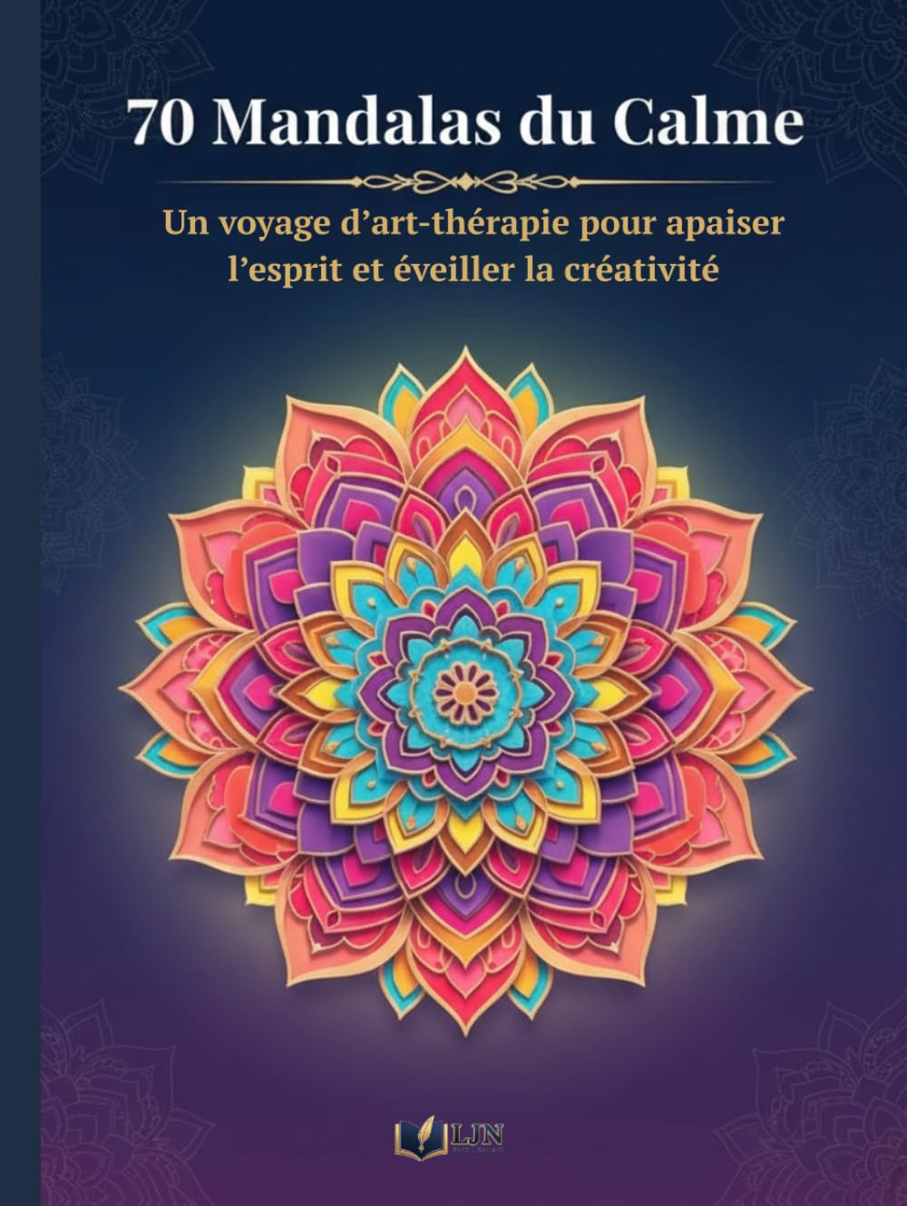 70 Mandalas du Calme: Un voyage d’art-thérapie pour apaiser l’esprit et éveiller la créativité