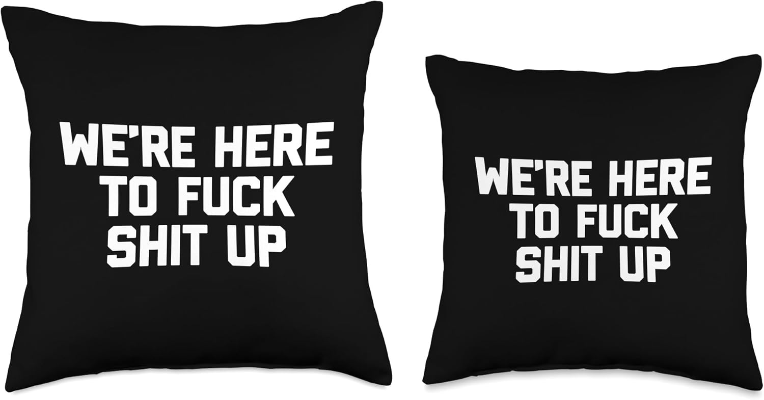 Funny Shirt With Saying & Funny T-Shirts We're Here To Fuck Shit Up T-Shirt Funny Saying Sarcastic Throw Pillow, 18x18, Multicolor