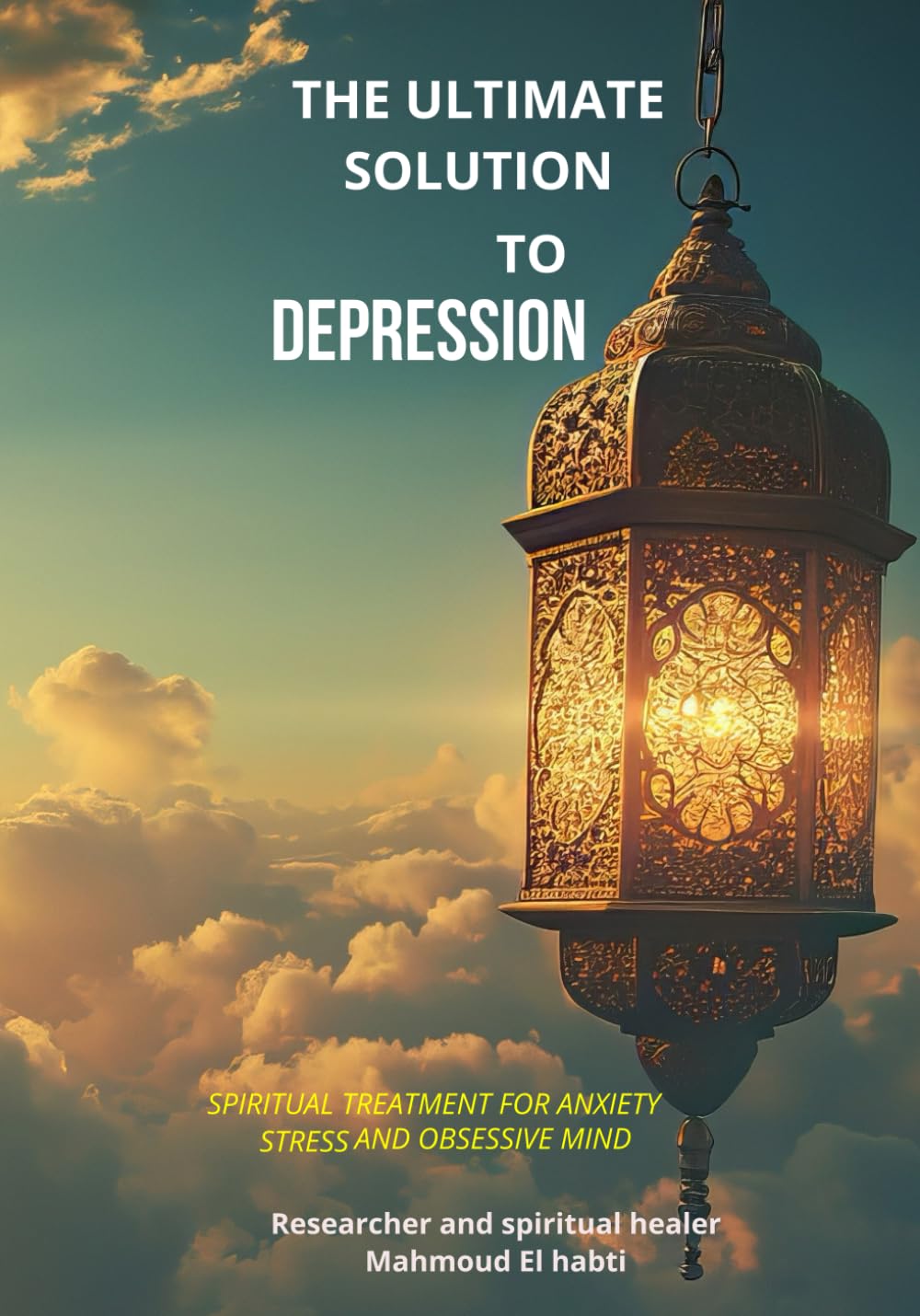 the ultimate solution to depression: spiritual treatment for anxiety stress and obsessive mind