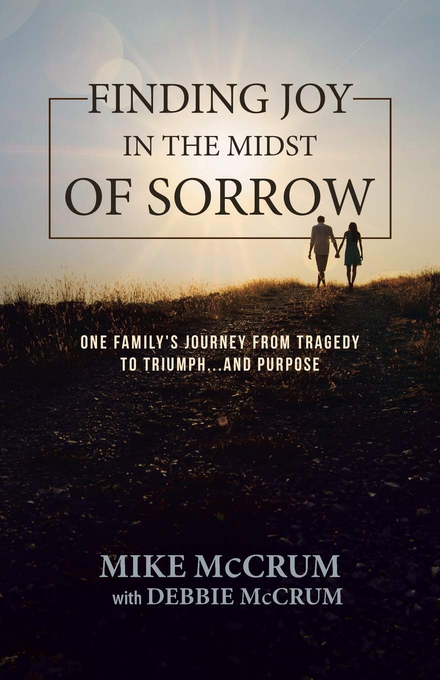 Finding Joy in the Midst of Sorrow: One Family?s Journey from Tragedy to Triumph?and Purpose