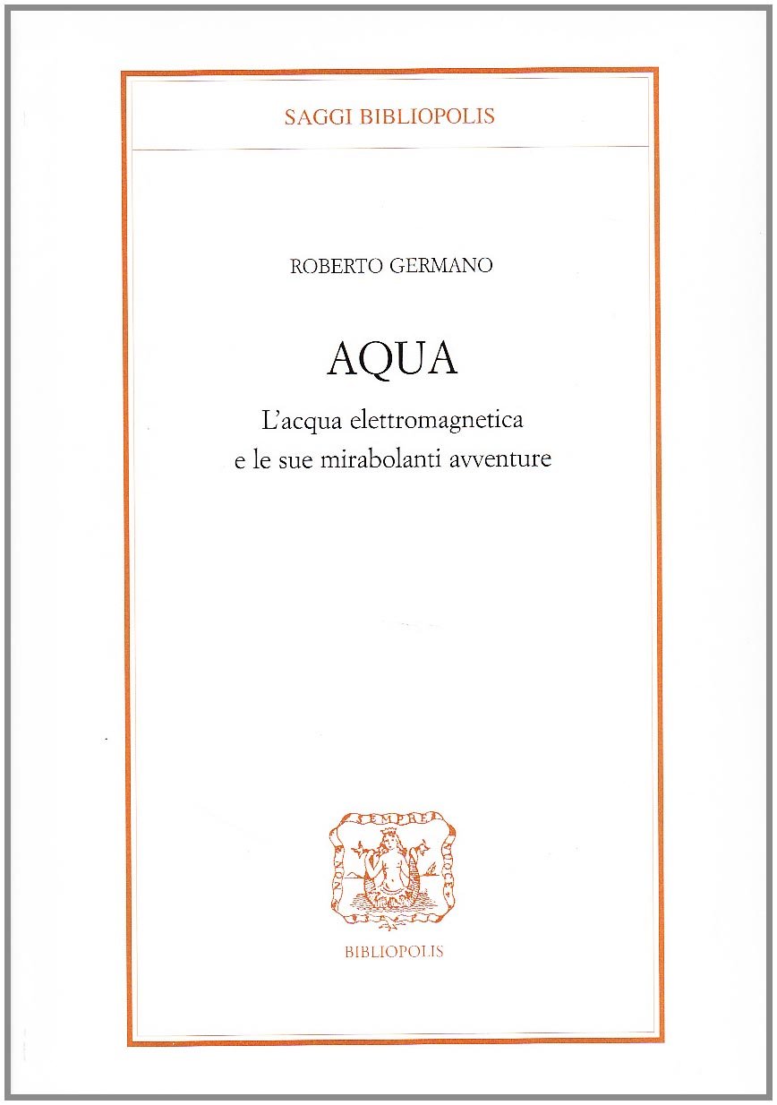 Aqua. L'acqua elettromagnetica e le sue mirabolanti avventure