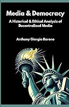Media & Democracy: A Historical & Ethical Analysis of Decentralized Media