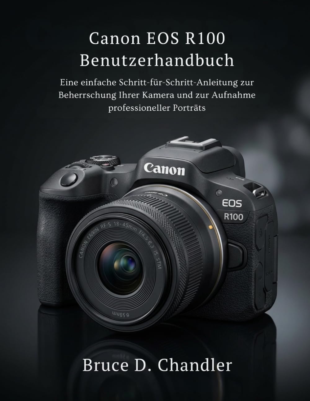 Canon EOS R100 Benutzerhandbuch: Eine einfache Schritt-für-Schritt-Anleitung zur Beherrschung Ihrer Kamera und zur Aufnahme professioneller Porträts