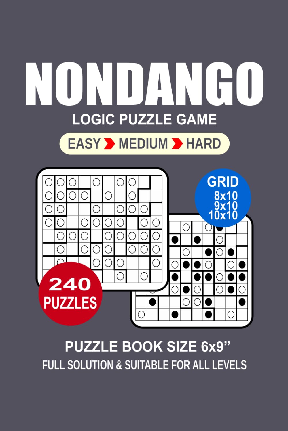 Nondango Puzzle Book For Adults: 240 Puzzles Nondango Great Logic Puzzle Game For Adults Seniors and Teens 3 Levels: Easy Medium and Hard Portable size 6x9 Inches.