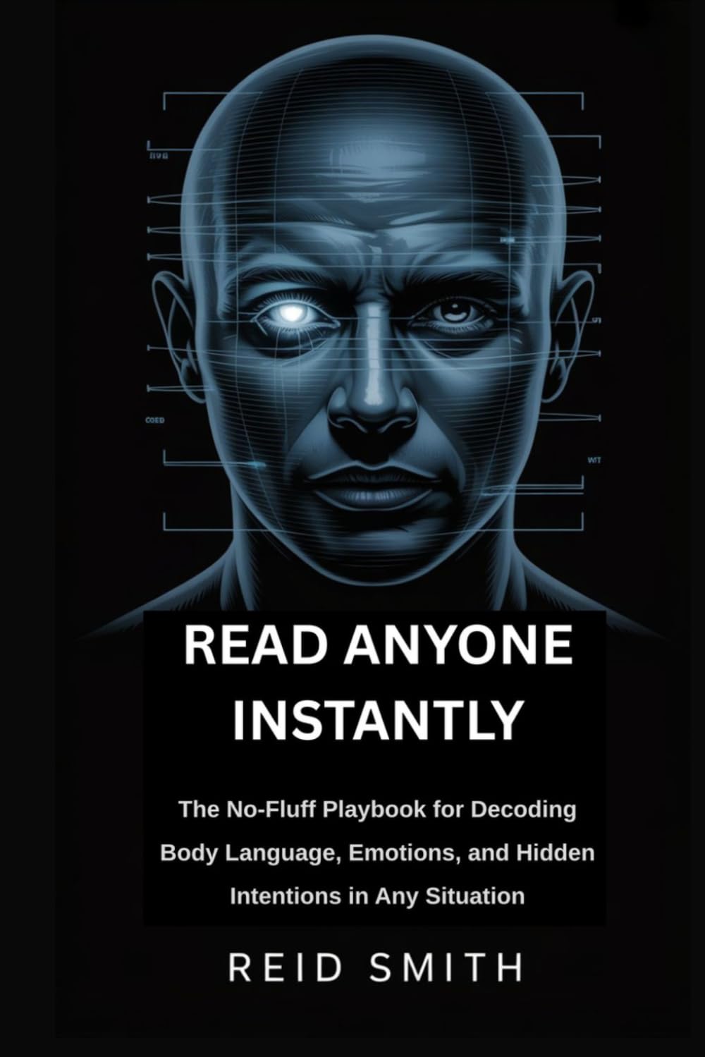 Read Anyone Instantly: The No-Fluff Playbook for Decoding Body Language, Emotions, and Hidden Intentions in Any Situation