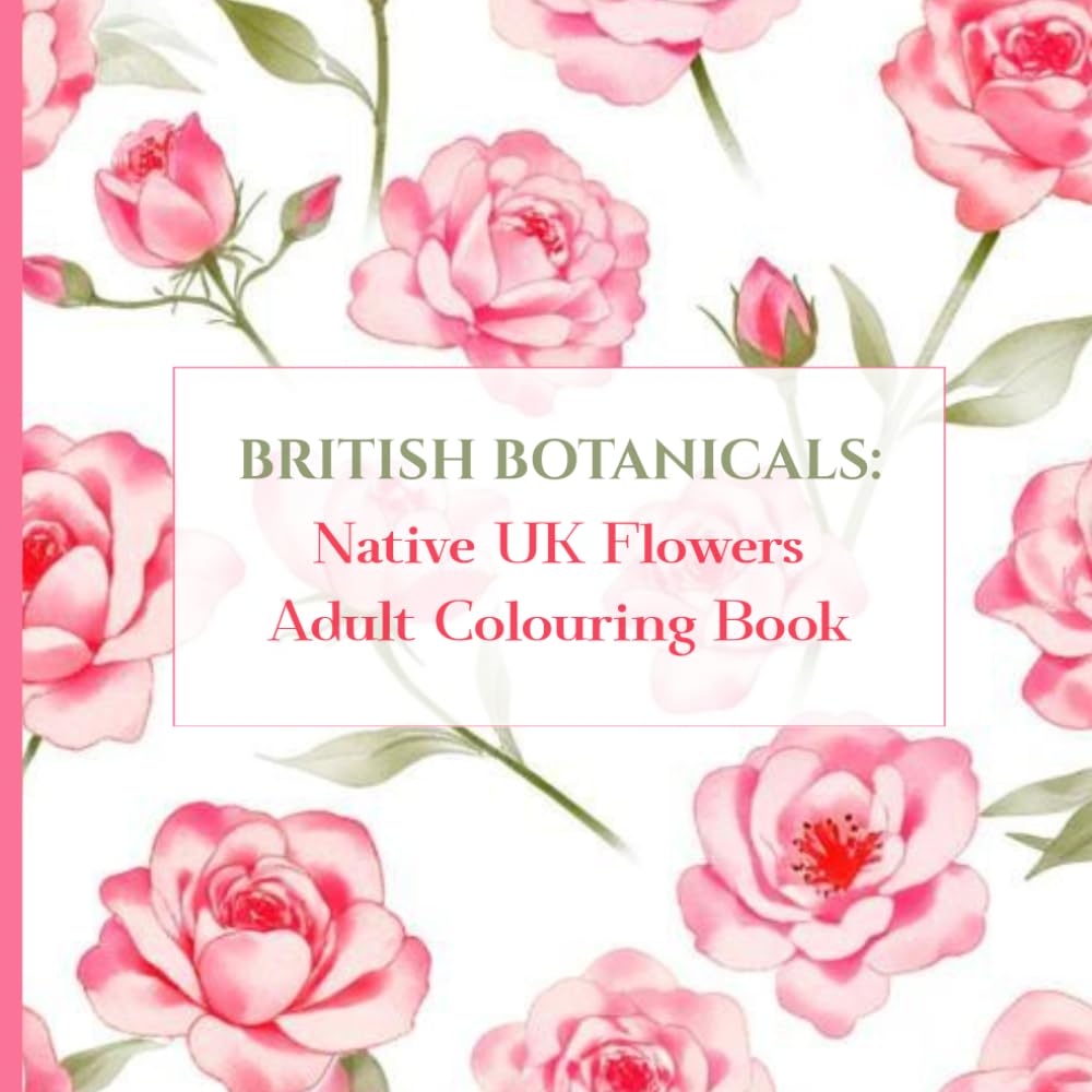 British Botanicals: Native UK Flowers Adult Colouring Book: 50 Native UK Flowers for Stress Relief, Mindfulness, and Creative Calm