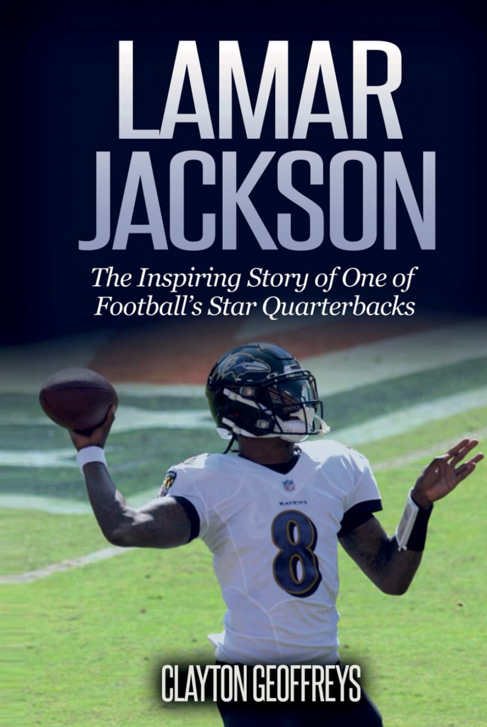Lamar Jackson: The Inspiring Story of One of Football’s Star Quarterbacks (Football Biography Books)