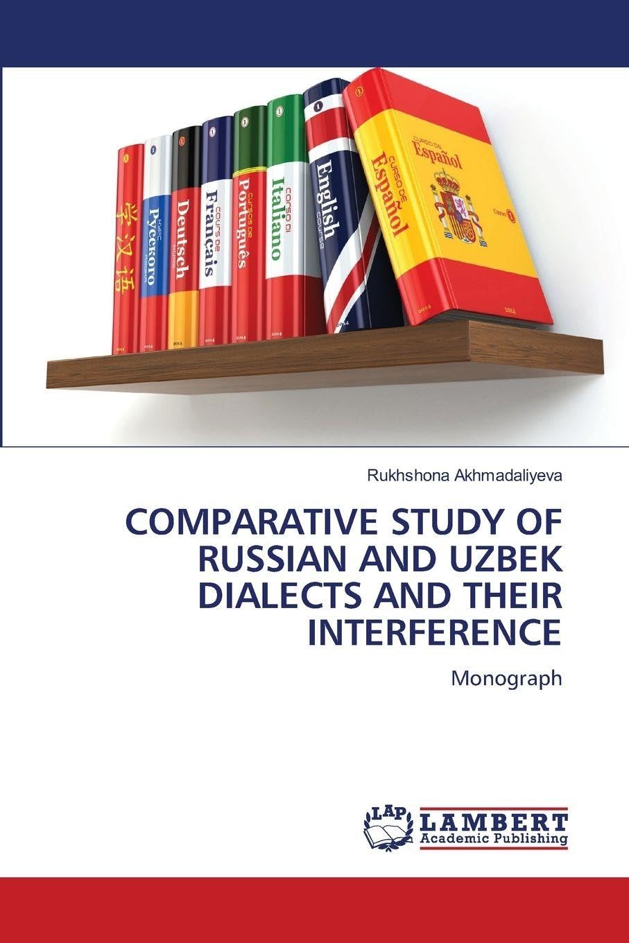 COMPARATIVE STUDY OF RUSSIAN AND UZBEK DIALECTS AND THEIR INTERFERENCE: Monograph