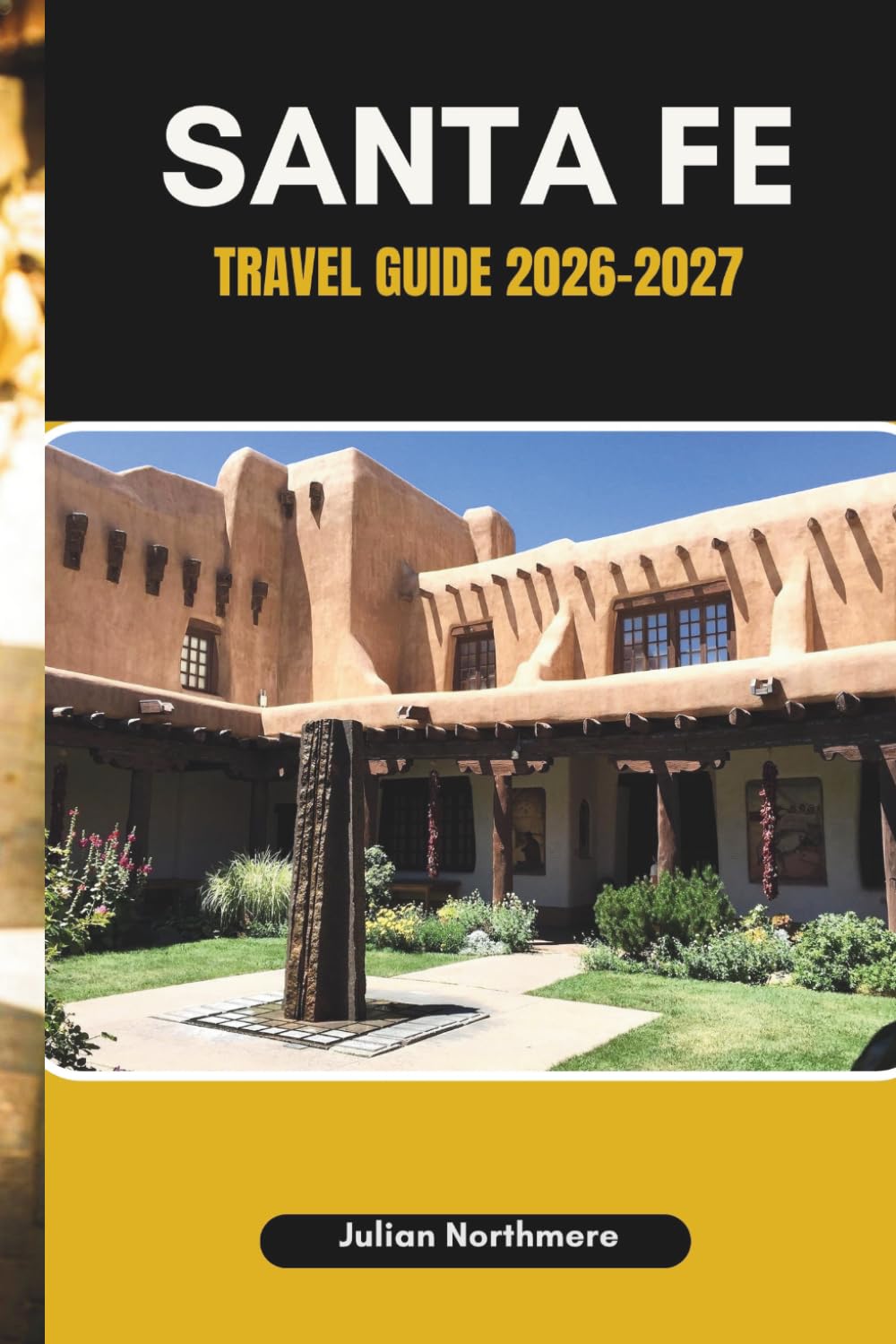 SANTA FE TRAVEL GUIDE 2026-2027: Explore Santa Fe’s Art, Culture, and Scenic Southwest Landscapes