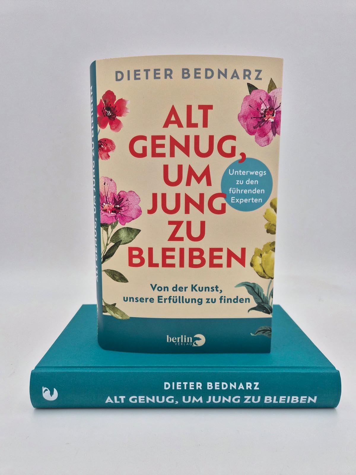 Alt genug, um jung zu bleiben: Von der Kunst, unsere Erfüllung zu finden | Als Vorbereitung zum Ruhestand: Wie wir das Alter glücklich genießen können