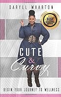 Cute and Curvy : Begin Your Journey to Wellness 1795085363 Book Cover