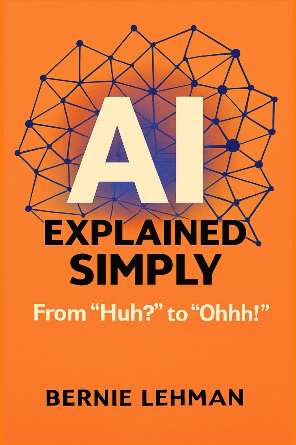 AI Explained Simply: From "Huh?" to "Ohhh!": 1