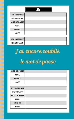 J'ai encore oublié le mot de passe: Cahier avec index alphabétique pour vos identifiants et mots de passe internet. Conseils et astuces pour mieux sécuriser vos accès internet