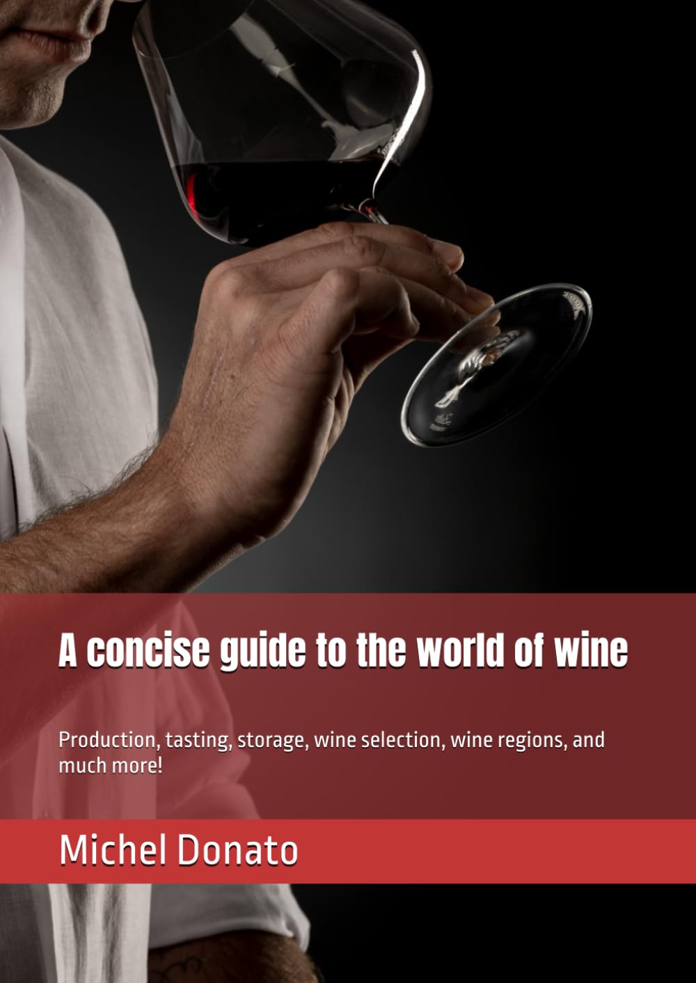 A concise guide to the world of wine: Production, tasting, storage, wine selection, wine regions, and much more!