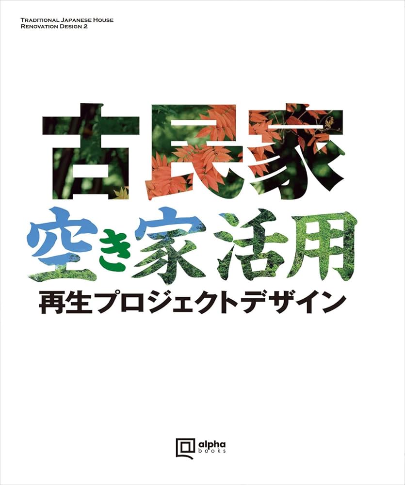 大型本【古民家・空き家活用 再生プロジェクトデザイン 】 古民家・空き家活用 再生プロジェクトデザイン (alpha books