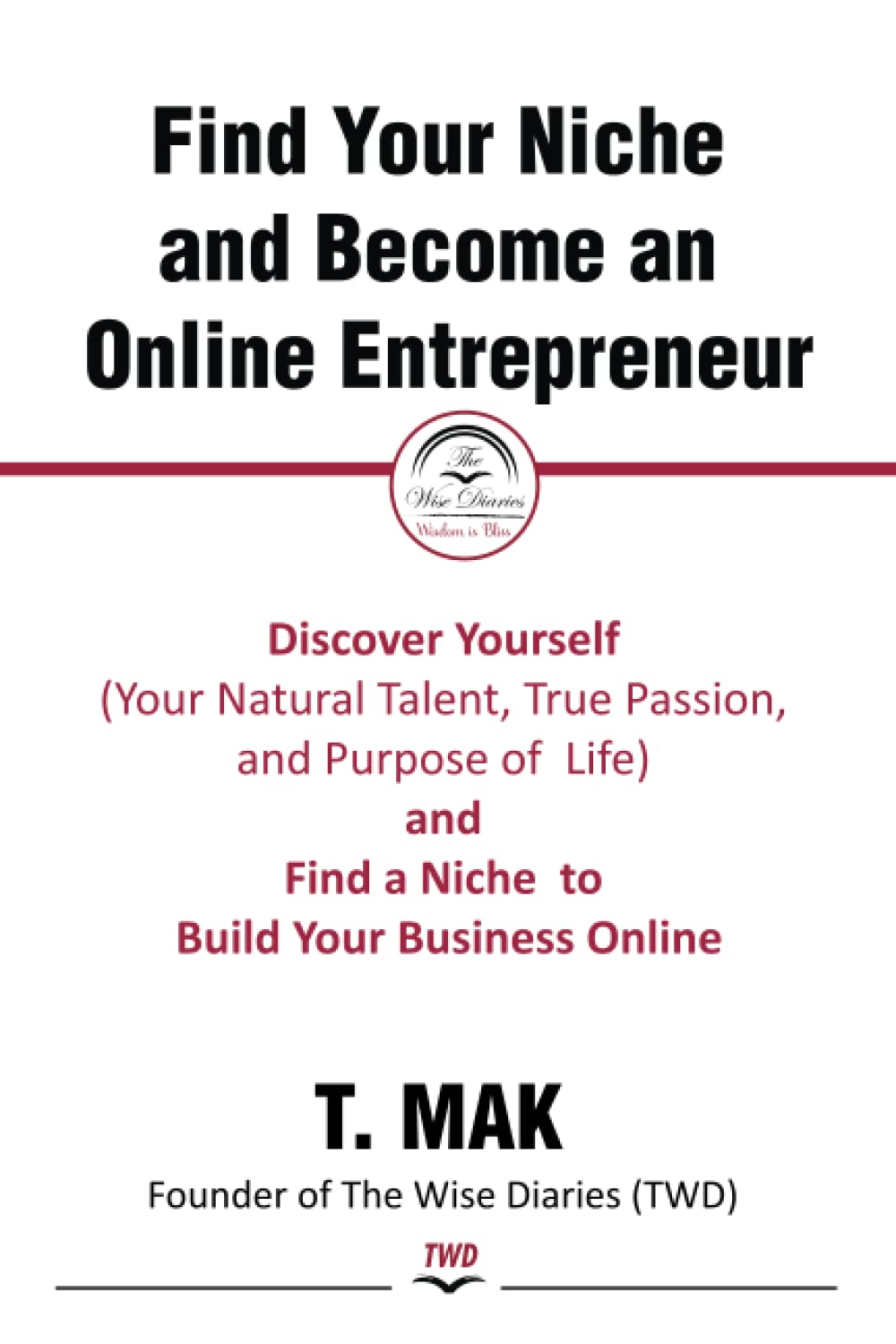 Find Your Niche and Become an Online Entrepreneur: Discover Yourself (Your Natural Talent, True Passion, and Purpose of Life) and Find a Niche to Build Your Business Online.