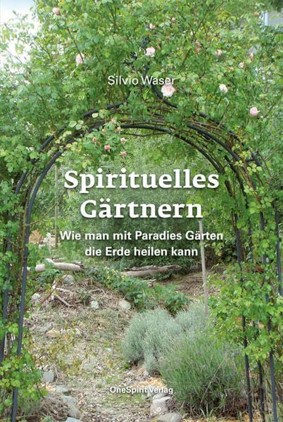 Spirituelles Gärtnern: Wie man mit Paradies Gärten die Erde heilen kann