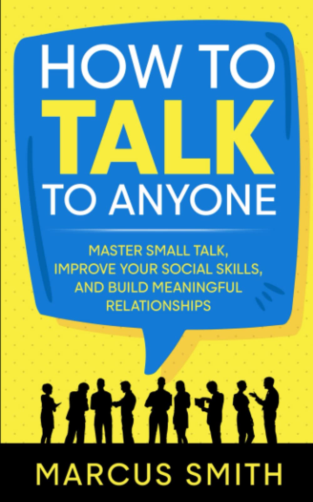 How to Talk to Anyone: Master Small Talk, Improve your Social Skills, and Build Meaningful Relationships (Communication Mastery Series)