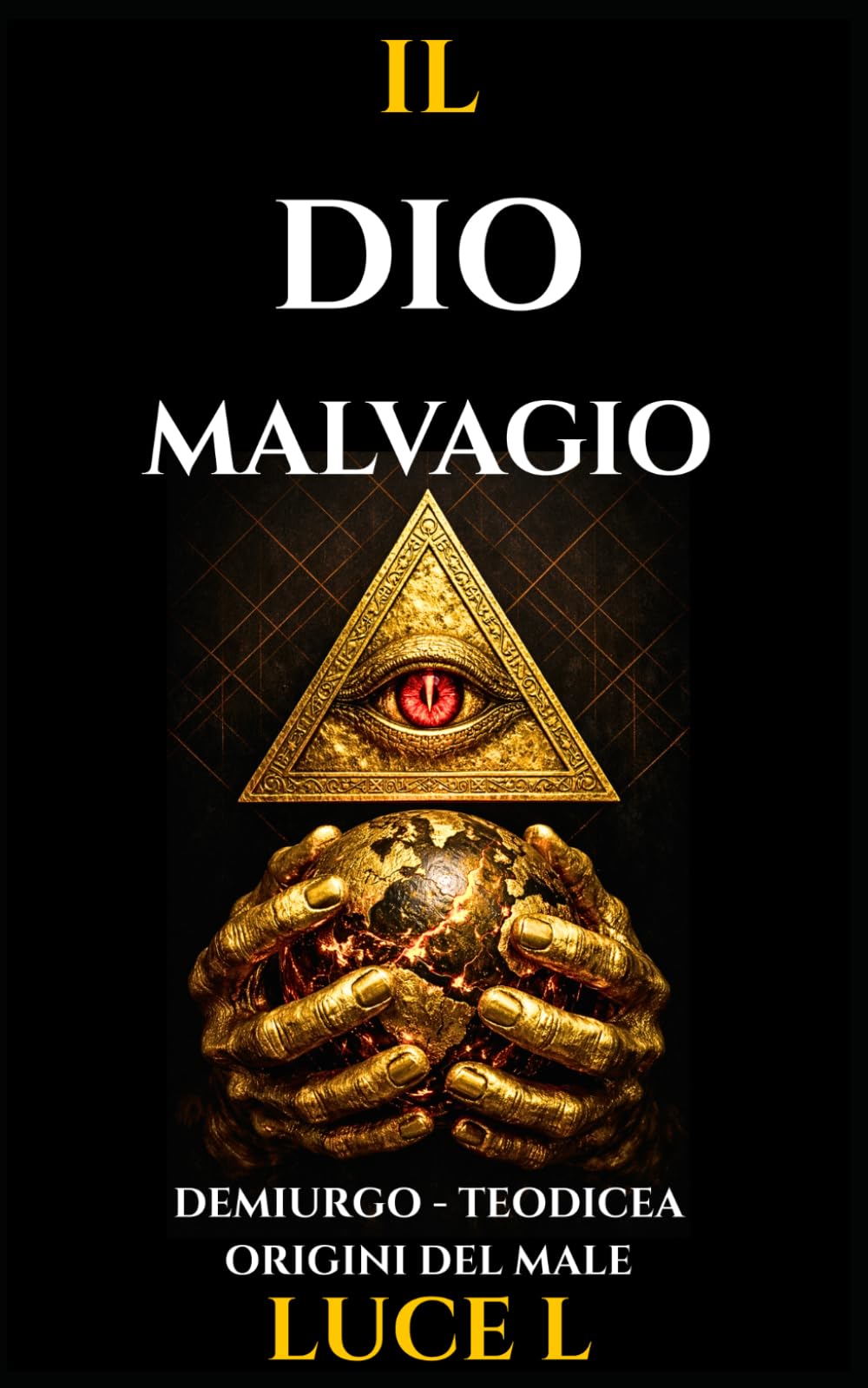 IL DIO MALVAGIO: Da Buono a Cattivo: Evoluzione del Significato di Dio nel Cristianesimo Gnostico