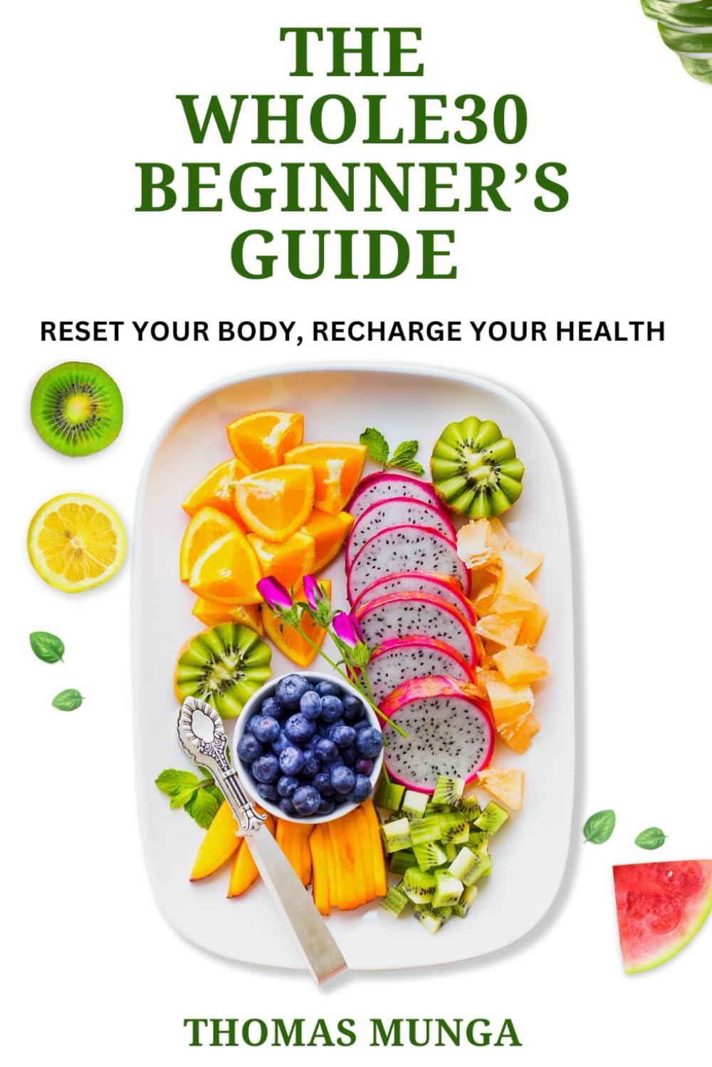 The Whole30 Beginner’s Guide: Reset Your Body, Recharge Your Health.: A Step-by-Step 30-Day Reset to Transform Your Eating Habits, Boost Energy, and Improve Your Health Naturally