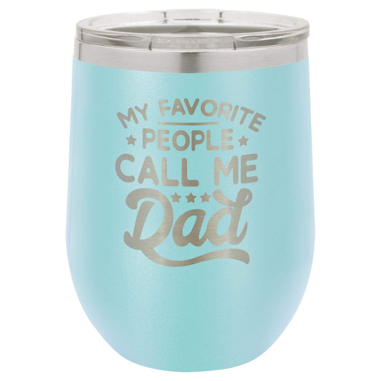 MY FAVORITE PEOPLE CALL ME DAD LIGHT BLUE 12 oz Stemless Wine Glass with Lid | Laser Engraved Insulated Drink Tumbler With Funny Quotes | Gift Idea