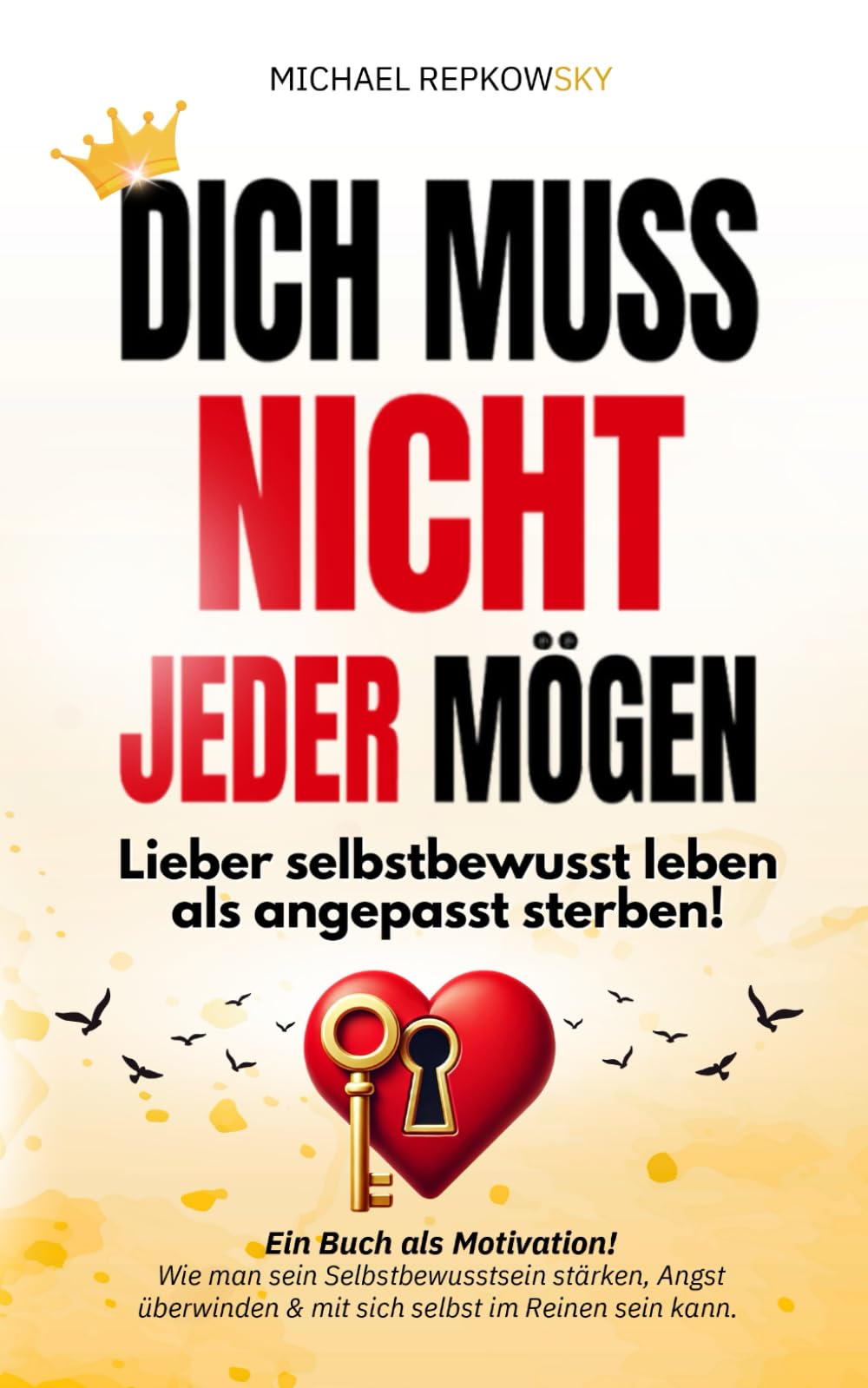 Dich muss NICHT jeder mögen! Lieber selbstbewusst leben als angepasst sterben - Ein Buch als Motivation!: Wie man sein Selbstbewusstsein stärken, Angst überwinden & mit sich selbst im Reinen sein kann