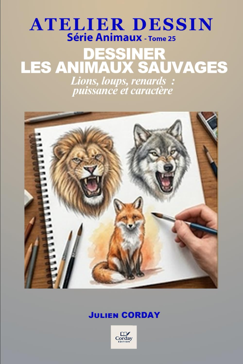 Dessiner les animaux sauvages: Lions, loups, renards : puissance et caractère (ATELIER DESSIN)