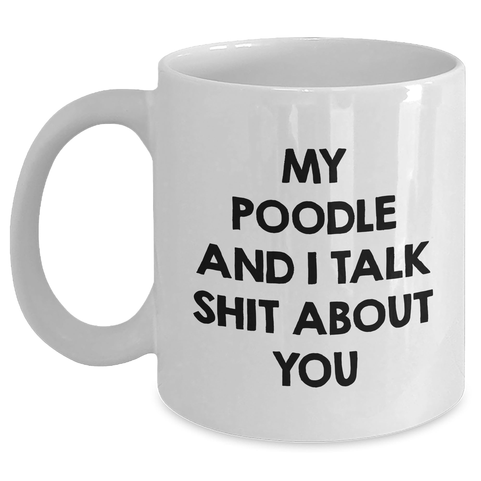 Funny Poodle Dog Lover Gifts: My Poodle and I Talk Shit About You White Coffee Mug for Chr — funny ceramic mug from ShopProudGifts